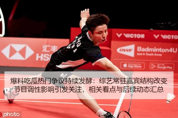 爆料吃瓜热门争议持续发酵：综艺常驻嘉宾结构改变节目调性影响引发关注，相关看点与后续动态汇总